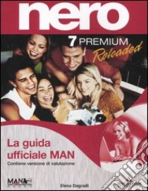 Nero 7 Premium Reloaded. Guida ufficiale MAN. Con CD-Rom libro di Dagradi Elena