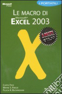 Le macro di Excel 2003 libro di Frye Curtis - Freeze Wayne S. - Buckingham Felicia K.