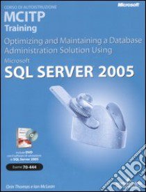 Microsoft SQL Server 2005. Corso di autoistruzione MCITP Training. Optimizing and Maintaining a Database Administration Solution Using. Con CD-ROM libro di Thomas Orin - McLean Ian