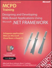 Designing and Developing Web-based Applications Using Microsoft .NET Framework. MCPD Training. Esame 70-547. Con DVD libro