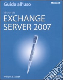 Microsoft Exchange Server 2007. Guida all'uso libro di Stanek William R.