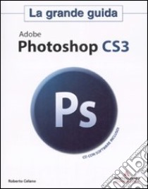 Adobe Photoshop CS3. La grande guida. Con CD-ROM libro di Celano Roberto