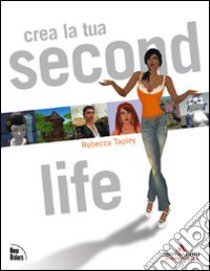 Crea la tua Second Life libro di Tapley Rebecca