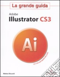 Adobe Illustrator CS3. La grande guida. Con CD-ROM libro di Discardi Matteo