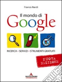 Il mondo di Google libro di Nardi Franco