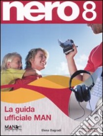 Nero 8. La guida ufficiale MAN. Con CD-ROM libro di Dagradi Elena