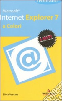 Microsoft Internet Explorer 2007. I portatili a colori libro di Vaccaro Silvia