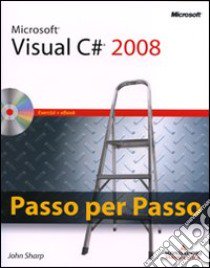 Microsoft Visual C# 2008. Passo per passo. Con CD-ROM libro di Sharp John