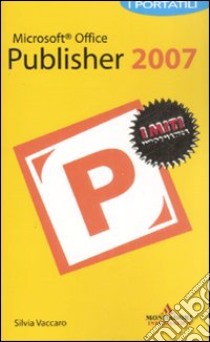 Microsoft Office Publisher 2007. I portatili libro di Vaccaro Silvia