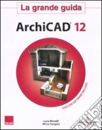 ArchiCAD 12. La grande guida. Con DVD-ROM libro di Sorgato Mirco - Manelli Luca