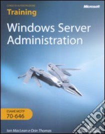 Windows Server Administration. Training kit. Esame MCITP 70-646. Con CD-ROM libro di McLean Ian - Thomas Orin