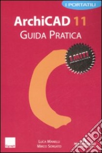 Archicad 11. Guida pratica libro di Manelli Luca - Sorgato Mirco