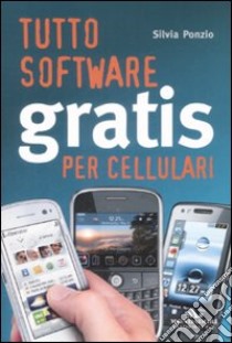 Tutto sofware gratis per cellulari libro di Ponzio Silvia