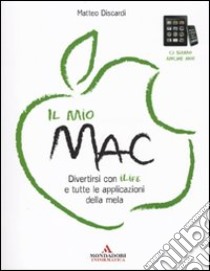 Il mio Mac. Divertirsi con iLife e tutte le applicazioni della mela libro di Discardi Matteo