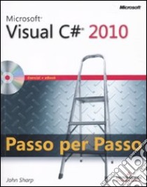 Microsoft Visual C# 2010. Passo per passo. Con CD-ROM libro di Sharp John