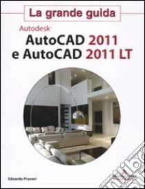 Autodesk. Autocad 2011 e Autocad 2011 LT. La grande guida libro di Pruneri Edoardo