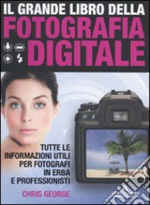 Il Grande libro della fotografia digitale libro di George Chris