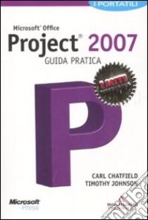 Microsoft Office Project 2007. Guida pratica libro di Chatfield Carl - Johnson Timothy