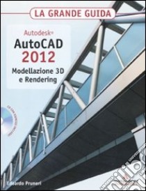 Autodesk. AutoCAD 2012. Modellazione 3D e Rendering. La grande guida. Con CD-ROM libro di Pruneri Edoardo