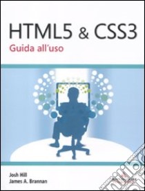 HTML 5 & CSS 3. Guida all'uso libro di Hill Josh - Brannan James A.