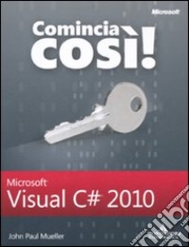 Comincia così! Microsoft Visual C# 2010 libro di Mueller John P.