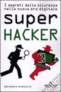 Super hacker. I segreti della sicurezza nella nuova era digitale libro di Aranzulla Salvatore