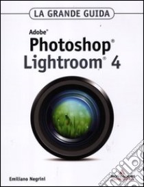 Adobe Photoshop Lightroom 4. La grande guida libro di Negrini Emiliano