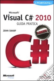 Microsoft Visual C# 2010. Guida pratica. I portatili libro di Sharp John