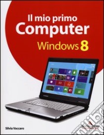 Il mio primo computer Windows 8 libro di Vaccaro Silvia