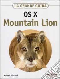 OS X Mountain Lion. La grande guida libro di Discardi Matteo