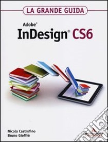 Adobe InDesign CS6. La grande guida libro di Castrofino Nicola - Gioffrè Bruno