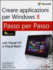 Creare applicazioni per Windows 8. Passo per passo libro di Regnicoli Luca - Pialorsi Paolo - Brunetti Roberto