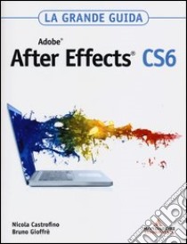 Adobe After Effects CS6. La grande guida libro di Castrofino Nicola - Gioffrè Bruno