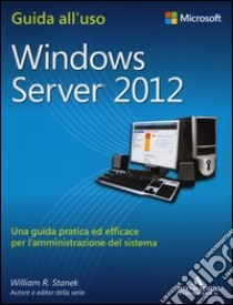 Windows Server 2012. Guida all'uso libro di Stanek William R.