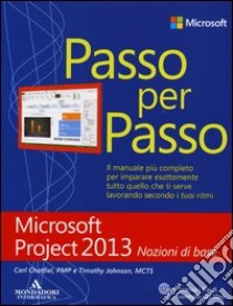 Microsoft Project 2013. Nozioni di base libro di Chatfield Carl - Johnson Timothy