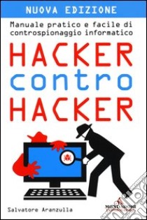 Hacker contro hacker. Manuale pratico e facile di controspionaggio informatico libro di Aranzulla Salvatore