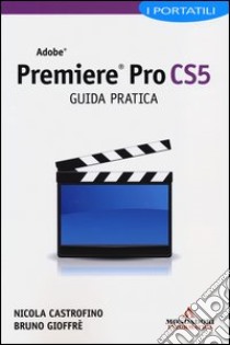 Adobe Premiere Pro CS5. Guida pratica. I portatili libro di Castrofino Nicola - Gioffrè Bruno