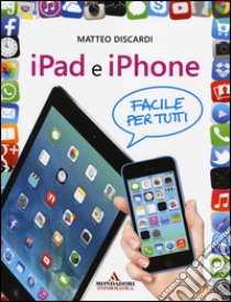 iPad e iPhone. Facile per tutti libro di Discardi Matteo