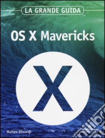 OS X Mavericks. La grande guida libro di Discardi Matteo