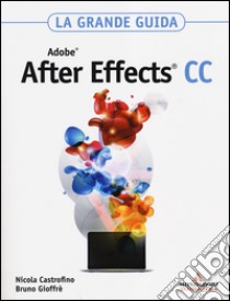 Adobe after effects CC. La grande guida libro di Castrofino Nicola; Gioffrè Bruno