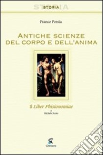 Antiche scienze del corpo e dell'anima. Il liber phisionomiae di Michele Scoto. Testo latino a fronte libro di Porsia Franco