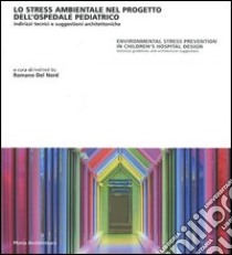 Lo stress ambientale nel progetto dell'ospedale pediatrico. Indirizzi tecnici e suggestioni architettoniche. Ediz. italiana e inglese libro di Del Nord R. (cur.)