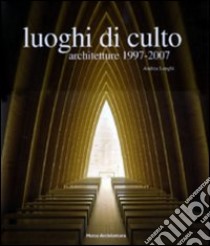 Luoghi di culto 1997-2007 libro di Longhi Andrea