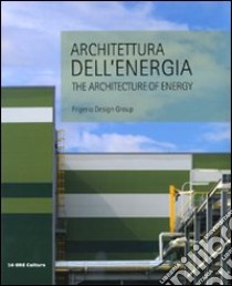 Architettura dell'energia-The architecture of energy. Ediz. bilingue libro di Frigerio Design Group (cur.)