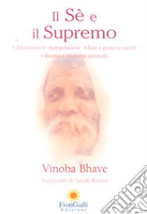 Il Sé e il Supremo. Educazione o manipolazione, pace e giustizia sociale, ricerca e coscienza spirituale libro di Bhave Vinoba