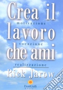 Crea il lavoro che ami libro di Jarow Rick