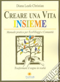 Creare una vita insieme. Manuale pratico per ecovillaggi e comunità libro di Christian Diana Leafe