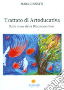 Trattato di arteducativa. Sulle orme della biopsicosintesi libro di Chinatti Mara