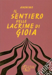 Il sentiero delle lacrime di gioia. Il sentiero della crescita interiore e il sentiero della ricerca spirituale libro di Anonimo