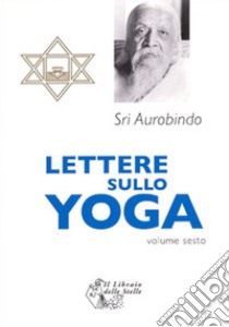 Lettere sullo yoga. Vol. 6 libro di Aurobindo (sri)